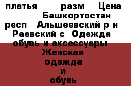 платья 46-48 разм. › Цена ­ 900 - Башкортостан респ., Альшеевский р-н, Раевский с. Одежда, обувь и аксессуары » Женская одежда и обувь   . Башкортостан респ.